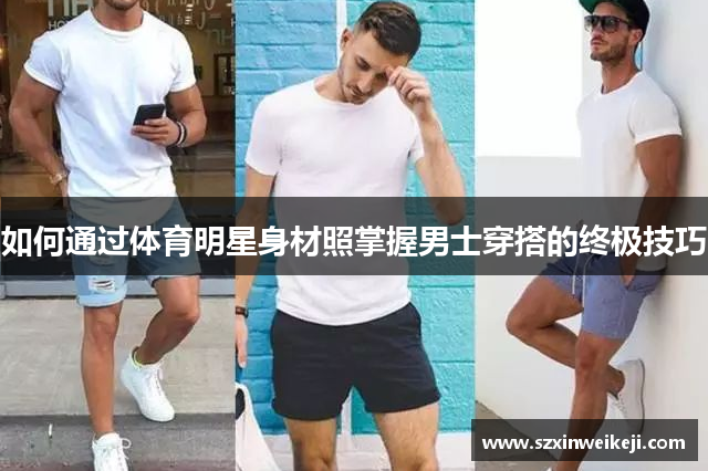 如何通过体育明星身材照掌握男士穿搭的终极技巧